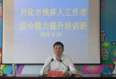 興化市殘聯殘疾人工作者綜合能力提升培訓班順利開班