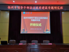 揚州市領(lǐng)導(dǎo)干部法治政府建設(shè)專題研究班開班